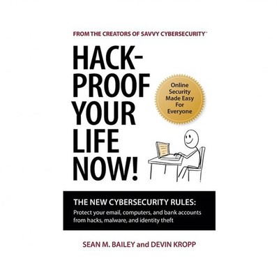 Hack-Proof Your Life Now!: The New Cybersecurity Rules: Protect your email, c...