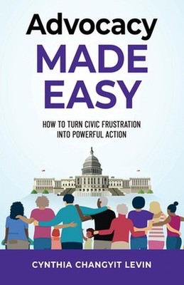 Advocacy Made Easy: How to Turn Civic Frustration into Powerful Action by Cynthi