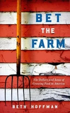 Bet the Farm : The Dollars and Sense of Growing Food in America B