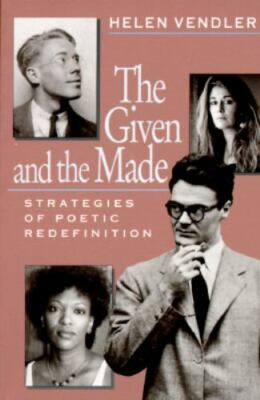 The Given and the Made: Strategies of Poetic Redefinition by Helen Vendler