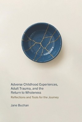 Jane Buchan Adverse Childhood Experiences, Adult Trauma, and the R (Taschenbuch)