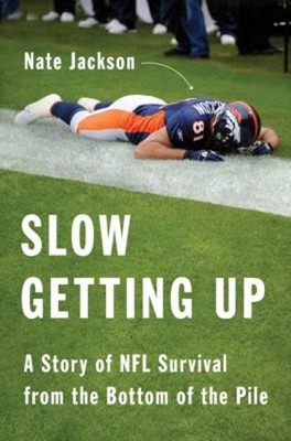 Slow Getting Up : A Story of NFL Survival from the Bottom of the