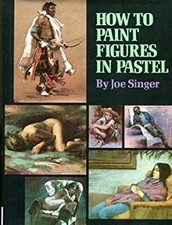 How to Paint Figures in Pastel Hardcover Joe Singer