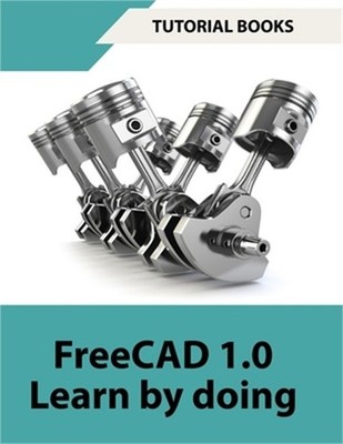FreeCAD 1.0 Learn by Doing (COLORED): Learn 3D Modeling and Design by Doing - Pr