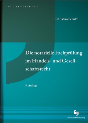 Christian Schulte Die notarielle Fachprüfung im Handels- und Gesellschaftsrecht
