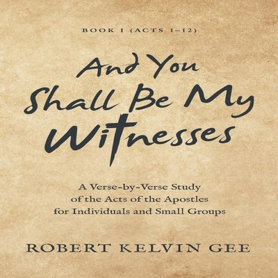 And You Shall Be My Witnesses A Verse-By-Verse Study of the Acts