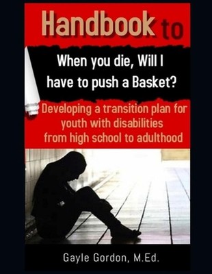 Handbook to When you die, Will I have to push a Basket?: Developing A Transition
