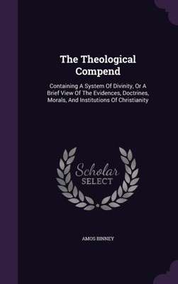Binney - Theological Compend  Containing A System Of Divinity Or A Br - X555z