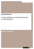 Sophiane Ben Ali | La Class Arbitration En Droit AméRicain De La Consommation