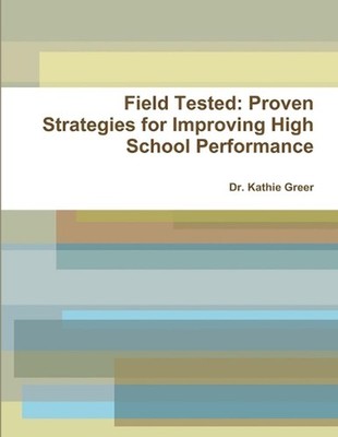 Field Tested: Proven Strategies for Improving High School Performance by Kathie