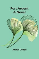 Arthur Colton | Port Argent | Taschenbuch | Englisch (2024) | A Novel
