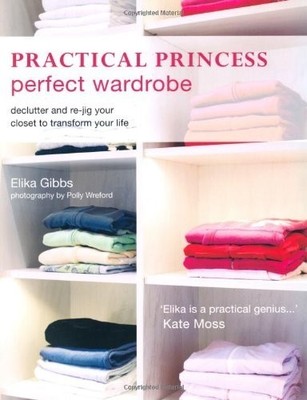 Practical Princess Perfect Wardrobe: Declutter and Re-jig Your Closet to Transfo
