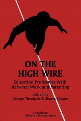 On the High Wire : Education Professors Walk Between Work and Parenting, Pape...