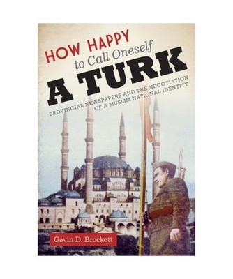 How Happy to Call Oneself a Turk: Provincial Newspapers and the Negotiation of a