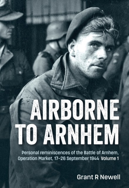 Airborne to Arnhem Volume 1 by Grant R. Newell (Paperback Book)