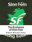 The Evolution of Sinn Fein: Modern Ireland in the Making by Robert Mitchell Henry (Paperback / softback, 2016)