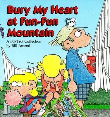 Bury My Heart at Fun-Fun Mountain : A FoxTrot Collection