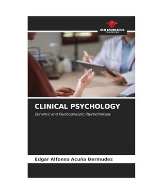 CLINICAL PSYCHOLOGY: Dynamic and Psychoanalytic Psychotherapy, Acuña Bermúdez,