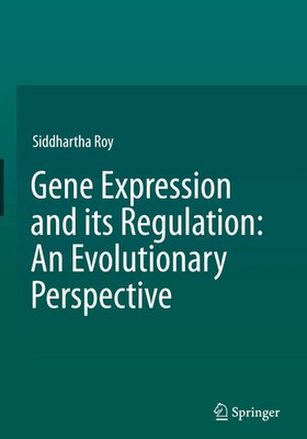 Siddhartha Roy | Gene Expression and its Regulation: An Evolutionary Perspective
