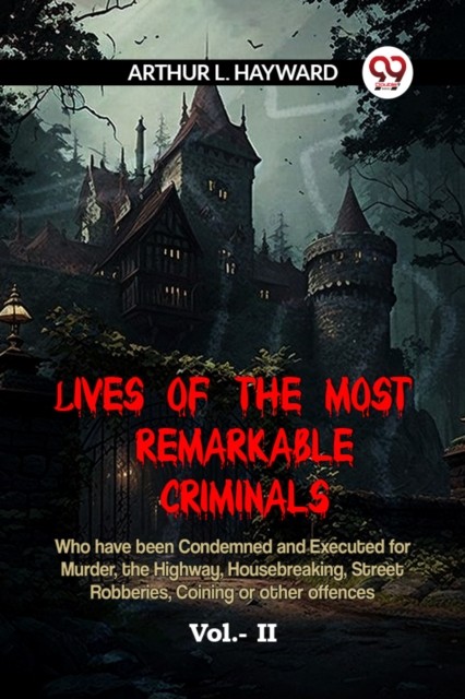 LIVES OF THE MOST REMARKABLE CRIMINALS Who have been Condemned and Executed for