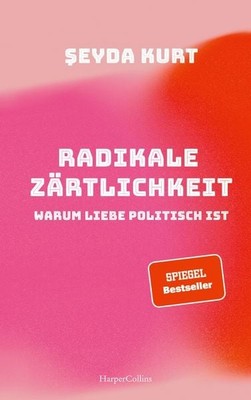 Radikale Zärtlichkeit. Warum Liebe politisch ist SPIEGEL-Bestseller | Ein Plä...