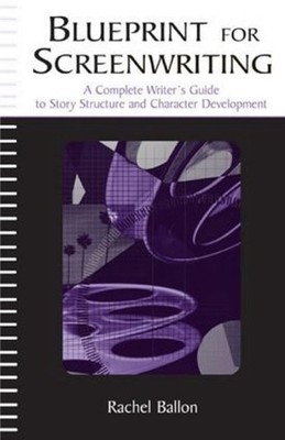 Blueprint for Screenwriting: A Complete Writer's Guide to Story Structure and Ch