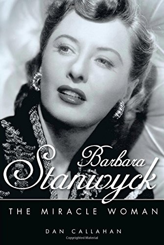 Barbara Stanwyck: The Miracle Woman (Hollywood Legends Series). Callahan<|