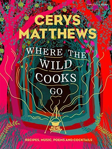 Where the Wild Cooks Go: Recipes, Music, Poetry, c*cktails,Cerys Matthews