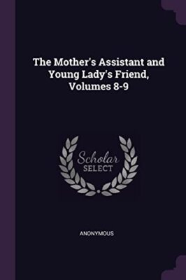 Anonymous - Mother's Assistant and Young Lady's Friend Volumes 8-9 -  - X555z