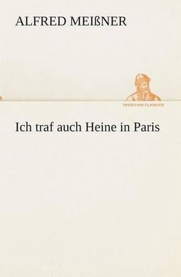 Ich traf auch Heine in Paris by Alfred Meissner (German) Paperback Book