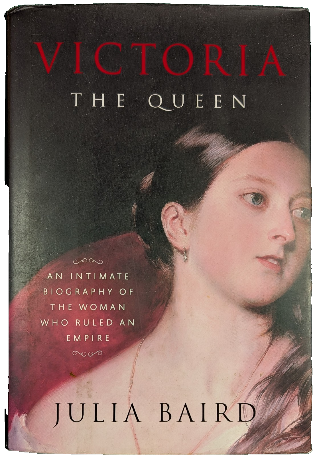 VICTORIA – THE QUEEN   An Intimate Biography of the Woman who Ruled an Empire.