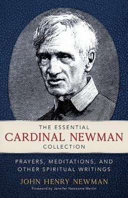 The Essential Cardinal Newman Collection: Prayers, Meditations, and Other Spirit