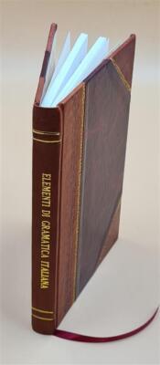 Elementi Di Gramatica Italiana Ridotti A Metodo Facile Per Uso D [Leather Bound]