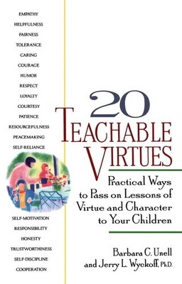 20 Teachable Virtues Practical Ways to Pass on Lessons of Virtue Jerry Wyckoff