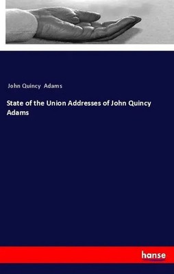 John Quincy Adams | State of the Union Addresses of John Quincy Adams | Buch