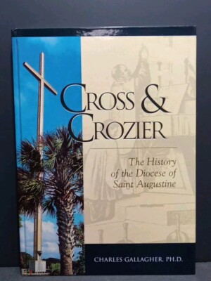 Cross & Crozier The History of the Diocese of Saint Augustine by C. Gallagher