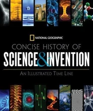 National Geographic Concise History of Science and Invention: An Illustrated...