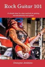 Rock Guitar 101: A simple 7 Lesson step-by-step system designed to get you