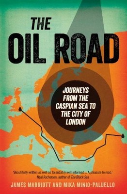 The Oil Road: Journeys from the Caspian Sea to the City of Londo