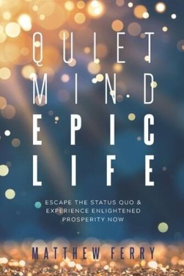 Quiet Mind Epic Life: Escape The Status Quo  Experience Enlightened - VERY GOOD