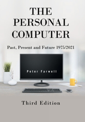 The Personal Computer Past, Present and Future 1975/2021: Third Edition ...