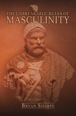 The Unbreakable Rules For Masculinity: Learn how to make nearly any woman submi,