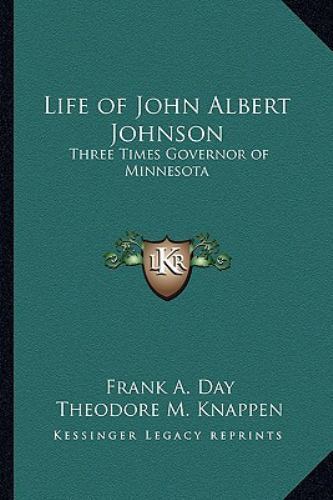 Life of John Albert Johnson : Three Times Governor of Minnesota by ...