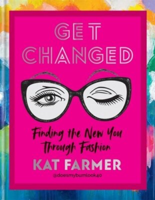 Get Changed: Finding the new you through fashion by Kat Farmer: New