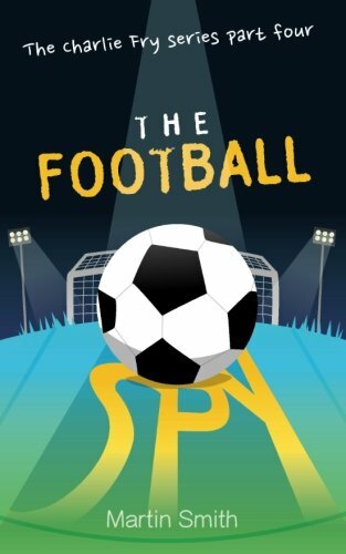 The Football Spy: (Football book for kids 7 to 13): Volume 4 (The Charlie Fry.