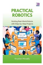 Practical Robotics: Building Real-World Robots with Step-by-Step Project by Krys