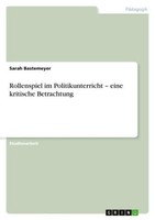Rollenspiel Im Politikunterricht - Eine Kritische Betrachtung Sarah Bastemeyer
