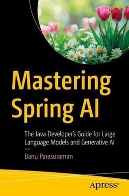 Mastering Spring AI: The Java Developers Guide, Parasuraman, Parasuraman,..
