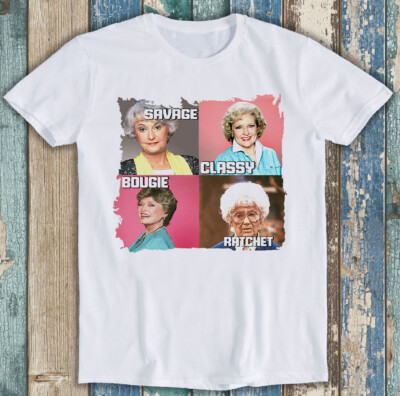 Golden Girls Savage Classy Bougie Ratchet TV-Serie lustiges Geschenk Tee T-Shirt M1392