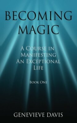 Becoming Magic: A Course in Manifesting an Exceptional Life (Book 1),Genevieve 